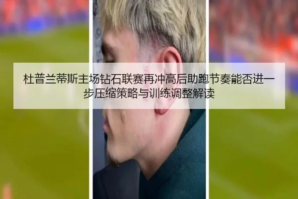 杜普兰蒂斯主场钻石联赛再冲高后助跑节奏能否进一步压缩策略与训练调整解读