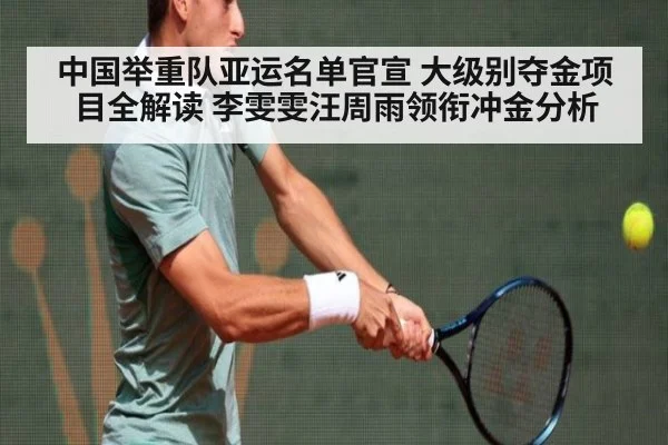 中国举重队亚运名单官宣 大级别夺金项目全解读 李雯雯汪周雨领衔冲金分析
