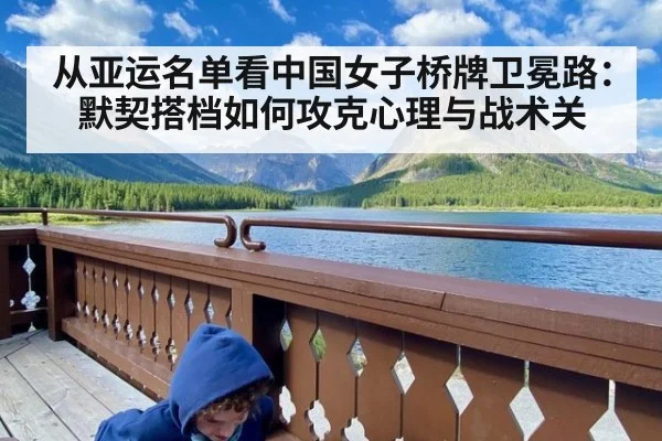 从亚运名单看中国女子桥牌卫冕路:默契搭档如何攻克心理与战术关